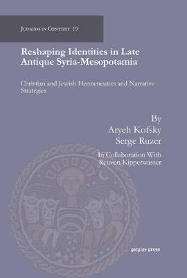 Reshaping Identities in Late Antique Syria-Mesopotamia: Christian and Jewish Hermeneutics and Narrative Strategies - Kofsky, Arieh, and Ruzer, Serge, and Kiperwasser, Reuven