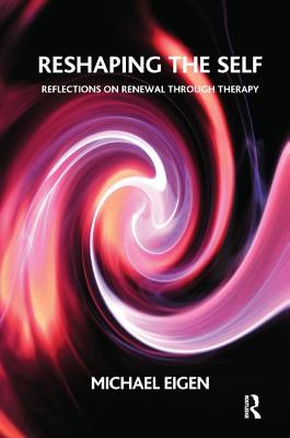 Reshaping the Self: Reflections on Renewal Through Therapy - Eigen, Michael