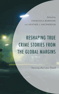 Reshaping True Crime Stories from the Global Margins: Voicing the Less Dead