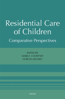 Residential Care of Children: Comparative Perspectives - Courtney, Mark E (Editor), and Iwaniec, Dorota (Editor)