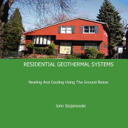Residential Geothermal Systems: Heating and Cooling Using the Ground Below - Stojanowski, John