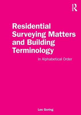 Residential Surveying Matters and Building Terminology: In Alphabetical Order - Goring, Les