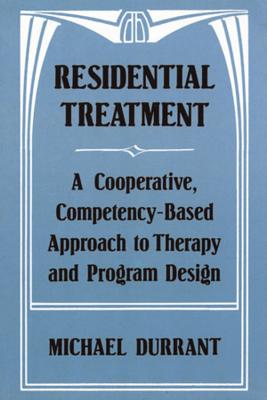 Residential Treatment: A Cooperative, Competencybased Approach to Therapy and Program Design - Durrant, Michael, psy