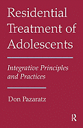 Residential Treatment of Adolescents: Integrative Principles and Practices