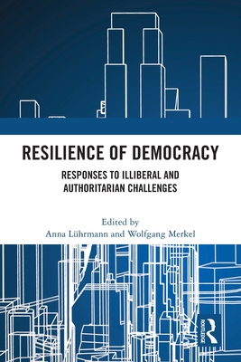 Resilience of Democracy: Responses to Illiberal and Authoritarian Challenges - Lhrmann, Anna (Editor), and Merkel, Wolfgang (Editor)