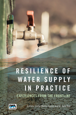 Resilience of Water Supply in Practice: Experiences from the Frontline - Morris-Iveson, Leslie (Editor), and Day, St John (Editor)