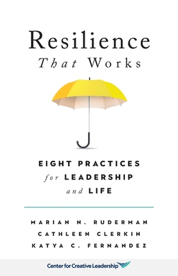 Resilience That Works: Eight Practices for Leadership and Life - Ruderman, Marian N, and Clerkin, Cathleen, and Fernandez, Katya C