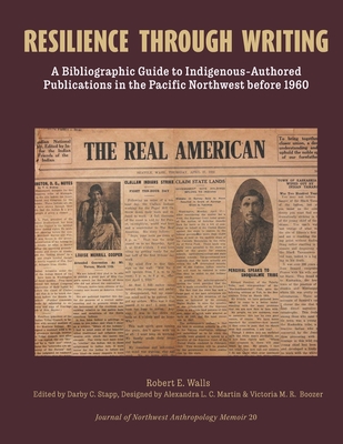 Resilience Through Writing: A Bibliographic Guide to Indigenous-Authored Publications in the Pacific Northwest before 1960 - Stapp, Darby C (Editor), and Martin, Alexandra L C (Contributions by), and Boozer, Victoria M R (Contributions by)