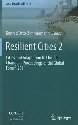 Resilient Cities 2: Cities and Adaptation to Climate Change - Proceedings of the Global Forum 2011 - Otto-Zimmermann, Konrad (Editor)