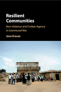 Resilient Communities: Non-Violence and Civilian Agency in Communal War