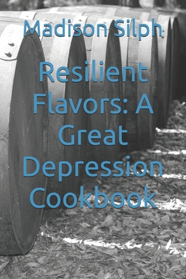 Resilient Flavors: A Great Depression Cookbook - Silph, Madison