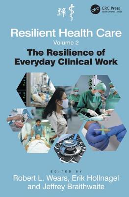 Resilient Health Care, Volume 2: The Resilience of Everyday Clinical Work - Wears, Robert L., and Hollnagel, Erik