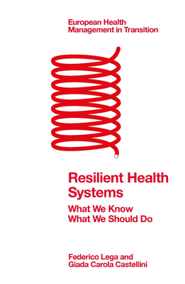 Resilient Health Systems: What We Know; What We Should Do - Lega, Federico, and Castellini, Giada Carola