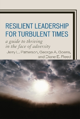 Resilient Leadership for Turbulent Times: A Guide to Thriving in the Face of Adversity - Patterson, Jerry L, and Goens, George A, and Reed, Diane E