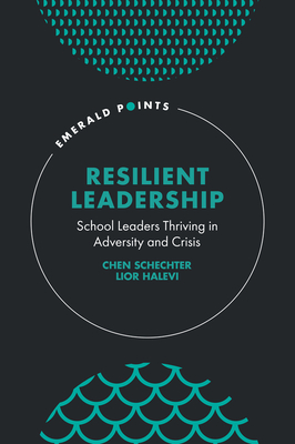 Resilient Leadership: School Leaders Thriving in Adversity and Crisis - Schechter, Chen, and Halevi, Lior