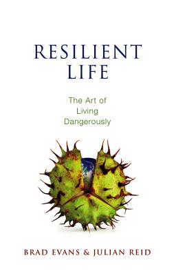 Resilient Life: The Art of Living Dangerously - Evans, Brad, and Reid, Julian