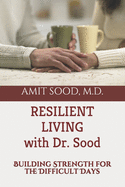 Resilient Living with Dr. Sood: Building Strength for the Difficult Days