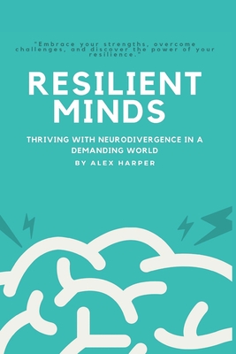 Resilient Minds - Thriving with Neurodivergence in a Demanding World - Harper, Alex