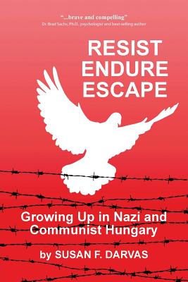 Resist, Endure, Escape: Growing Up in Nazi and Communist Hungary - Darvas, Susan F