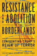 Resistance and Abolition in the Borderlands: Confronting Trump's Reign of Terror