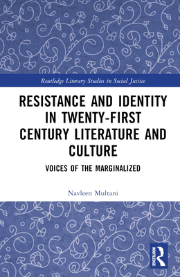 Resistance and Identity in Twenty-First Century Literature and Culture: Voices of the Marginalized - Multani, Navleen