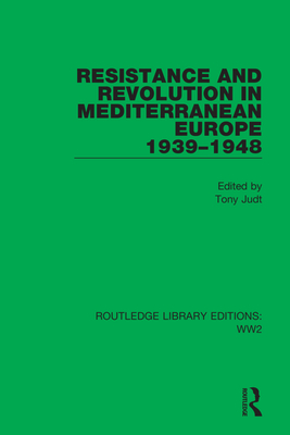 Resistance and Revolution in Mediterranean Europe 1939-1948 - Judt, Tony (Editor)