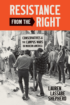 Resistance from the Right: Conservatives and the Campus Wars in Modern America - Shepherd, Lauren Lassabe