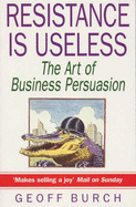 Resistance is Useless: Art of Business Persuasion