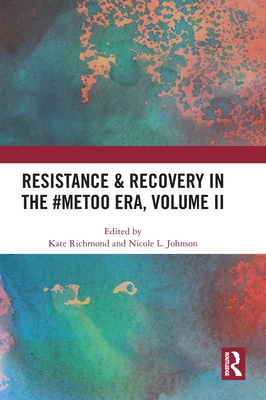 Resistance & Recovery in the #MeToo era, Volume II - Richmond, Kate (Editor), and Johnson, Nicole L (Editor)