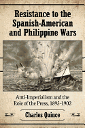 Resistance to the Spanish-American and Philippine Wars: Anti-Imperialism and the Role of the Press, 1895-1902