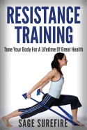 Resistance Training: Tone Your Body for a Lifetime of Great Health with Resistance Training and Resistance Band Training
