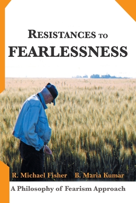 Resistances to Fearlessness: A Philosophy of Fearism Approach - Fisher, R Michael, and Kumar, B Maria