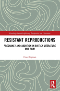 Resistant Reproductions: Pregnancy and Abortion in British Literature and Film
