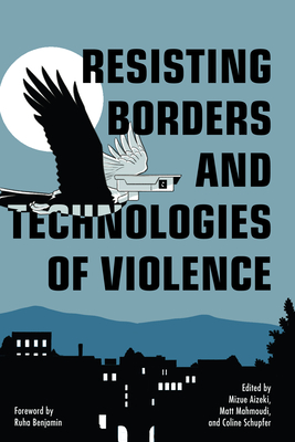 Resisting Borders and Technologies of Violence - Aizeki, Mizue (Editor), and Mahmoudi, Matt (Editor), and Schupfer, Coline (Editor)