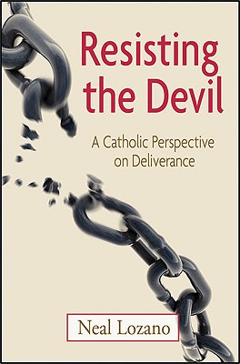 Resisting the Devil: A Catholic Perspective on Deliverance - Lozano, Neal