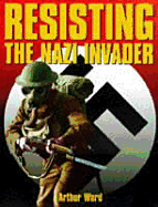 Resisting the Nazi Invader - Ward, Arthur