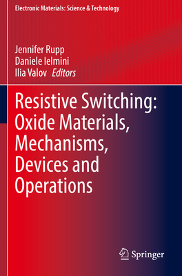 Resistive Switching: Oxide Materials, Mechanisms, Devices and Operations - Rupp, Jennifer (Editor), and Ielmini, Daniele (Editor), and Valov, Ilia (Editor)