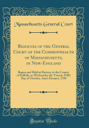 Resolves of the General Court of the Commonwealth of Massachusetts, in New-England: Begun and Held at Boston, in the County of Suffolk, on Wednesday the Twenty-Fifth Day of October, Anno Domini, 1780 (Classic Reprint)