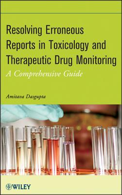 Resolving Erroneous Reports in Toxicology and Therapeutic Drug Monitoring: A Comprehensive Guide - Dasgupta, Amitava