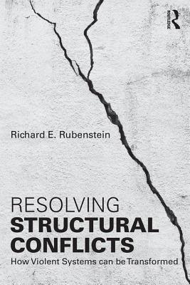 Resolving Structural Conflicts: How Violent Systems Can Be Transformed - Rubenstein, Richard E.
