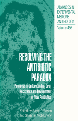 Resolving the Antibiotic Paradox: Progress in Understanding Drug Resistance and Development of New Antibiotics - Symposium on Resolving the Antibiotic Paradox Progress in Drug Design and Resistance, and Rosen, Barry P (Editor), and...