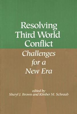 Resolving Third World Conflict: Challenges for a New Era - Brown, Sheryl J. (Editor), and Schraub, Kimber M. (Editor)