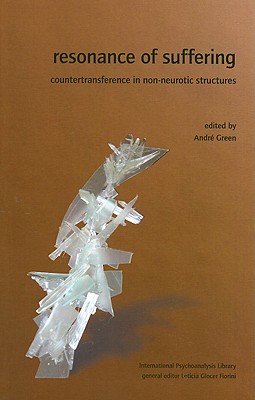 Resonance of Suffering: Countertransference in Non-Neurotic Structures - Green, Andre (Editor)