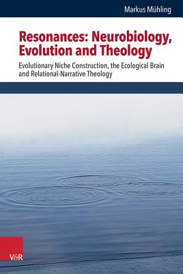 Resonances -- Neurobiology, Evolution and Theology: Evolutionary Niche Construction, the Ecological Brain and Relational-Narrative Theology - Muhling, Markus