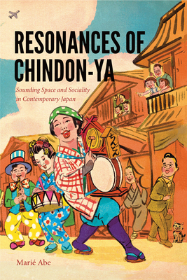 Resonances of Chindon-YA: Sounding Space and Sociality in Contemporary Japan - Abe, Marie