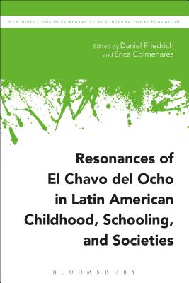 Resonances of El Chavo del Ocho in Latin American Childhood, Schooling, and Societies - Friedrich, Daniel (Editor), and Colmenares, Erica (Editor), and Epstein, Irving (Editor)