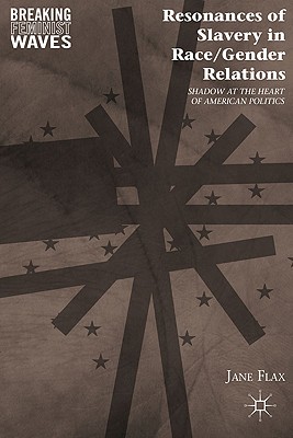 Resonances of Slavery in Race/Gender Relations: Shadow at the Heart of American Politics - Flax, J