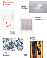 Resonating Spaces: Leonor Antunes, Silvia Bchli, Toba Khedoori, Susan Philipsz, Rachel Whiteread. 5 Approaches