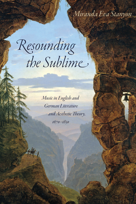 Resounding the Sublime: Music in English and German Literature and Aesthetic Theory, 1670-1850 - Stanyon, Miranda Eva