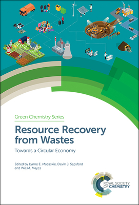 Resource Recovery from Wastes: Towards a Circular Economy - Macaskie, Lynne E, Prof. (Editor), and Sapsford, Devin J (Editor), and Mayes, Will M (Editor)